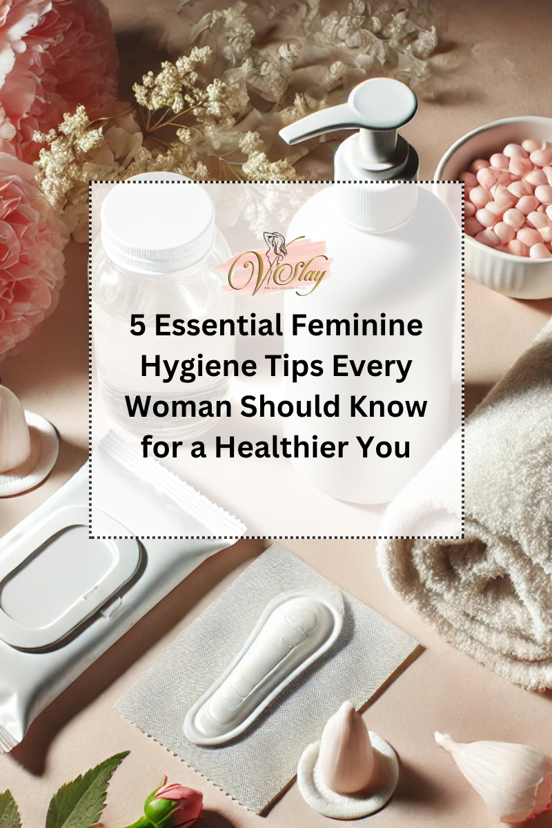 5 Essential Feminine Hygiene Tips Every Woman Should Know for a Healthier You